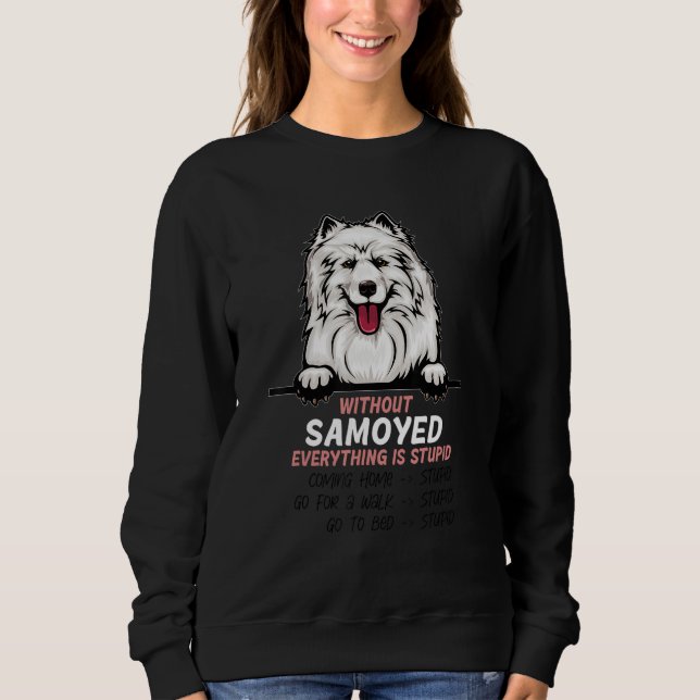 without Samoyed dog everything is stupid Sweatshirt (Vorderseite)