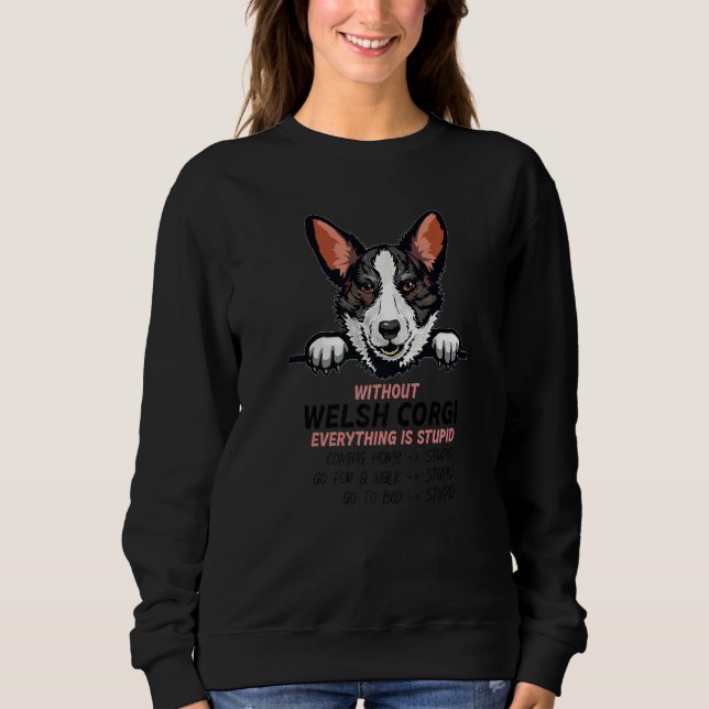 without Welsh Corgi dog everything is stupid Premi Sweatshirt (Vorderseite)