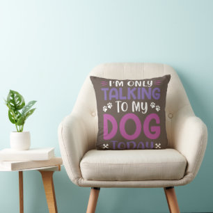 Witzig, ich spreche heute nur mit meinem Hund Kissen