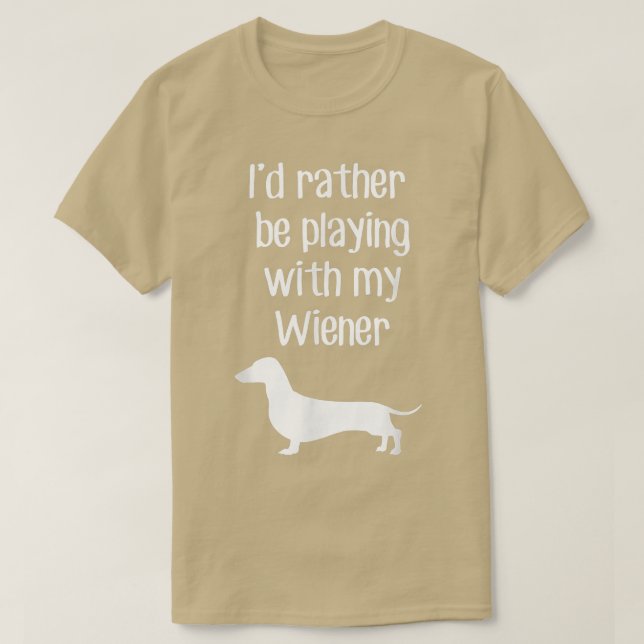Witzig, ich würde eher mit meiner Dackel spielen T-Shirt (Design vorne)