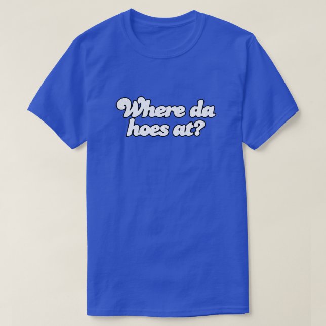 Wo Da Hoes at?! T-Shirt (Design vorne)