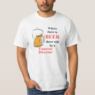 Wo es Bier - Bestattungsunternehmer gibt T-Shirt