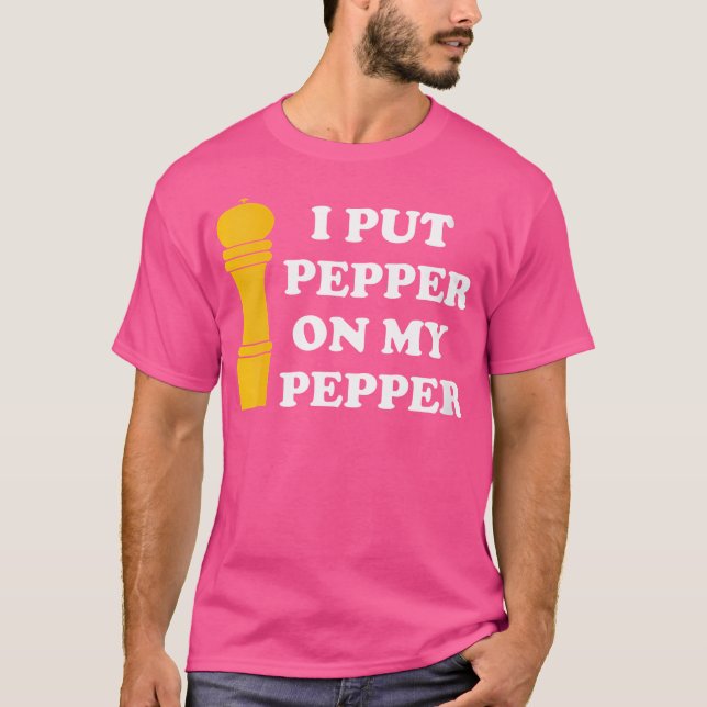 Wo I Put Pepper On My Pepper Pepper Lover T-Shirt (Vorderseite)