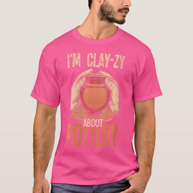 Wo Pottery I'M Clay-Zy About Pottery For Ceramics  T-Shirt (Vorderseite)