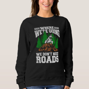 Wo wir hingehen, brauchen wir keine Straßen für Qu Sweatshirt
