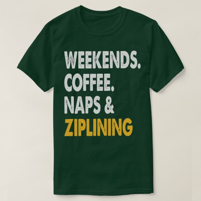 Wochenenden Coffee Nickerchen und Ziplining Ziplin T-Shirt (Design vorne)
