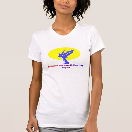 Wochenenden sind jetzt 46.5hrs lang T-Shirt