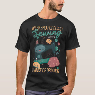Wochenendvorhersage Nähen Mit Aussicht Auf Trinken T-Shirt
