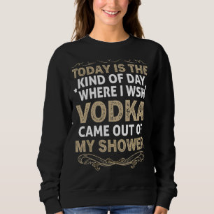 Wodka heute ist der Tag, an dem ich Wodka will Sweatshirt