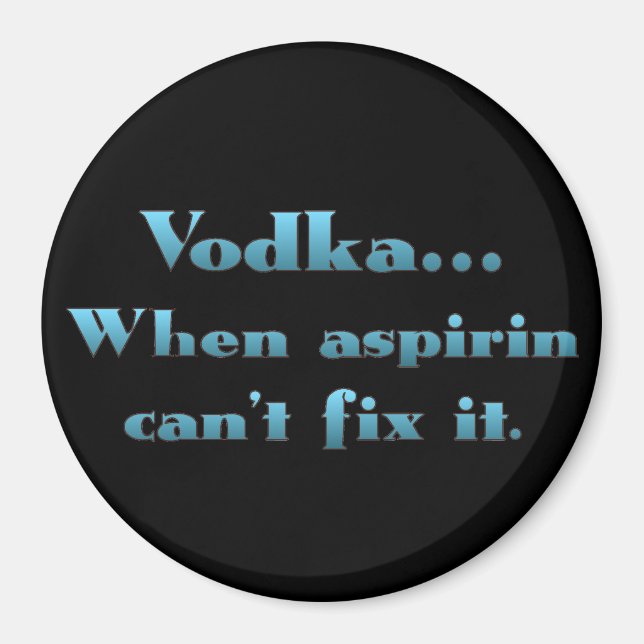 Wodka, wenn Aspirin nicht funktioniert Magnet (Vorne)