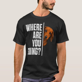 Wohin gehst du Dachshund Lustiger Wiener Hund T-Shirt