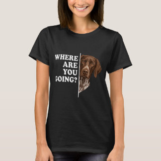 Wohin gehst du Deutscher Kurzhaariger Vorstehhund T-Shirt
