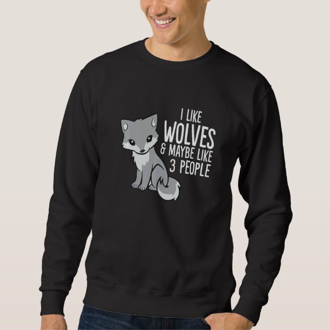 Wolf  I Like Wolves And Maybe Like 3 People Sweatshirt (Vorderseite)