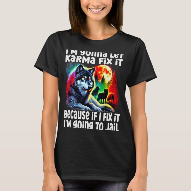 Wolf I'm Gonna Let Karma Fix It Cause If I Fix It  T-Shirt (Vorderseite)