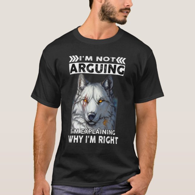 Wolf I'm Not Arguing I'm Explaining Why I'm Right T-Shirt (Vorderseite)