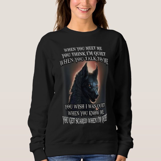 Wolf When You Meet Me You Think I'm Quiet When You Sweatshirt (Vorderseite)