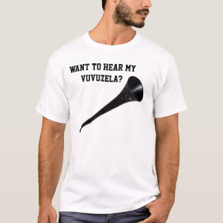 Wollen Sie, um mein vuvuzela zu hören? T-Shirt