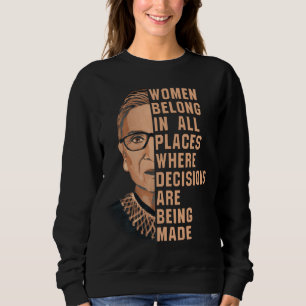 Women Belong In all Places Where Decisions Are Bei Sweatshirt