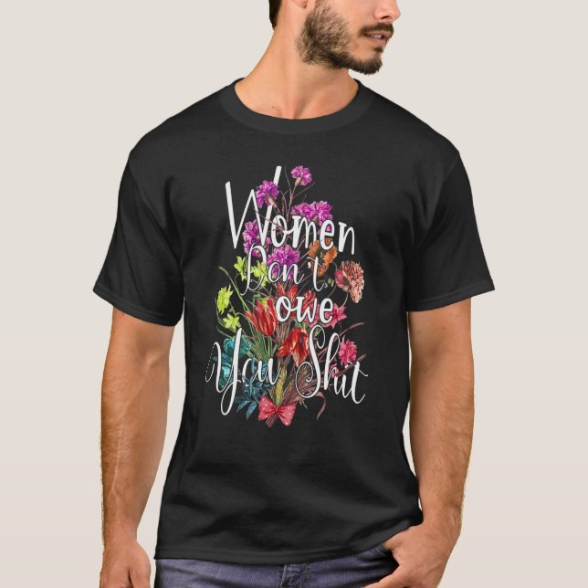 Women Don't Owe You Feminist Women's Rights Femini T-Shirt (Vorderseite)