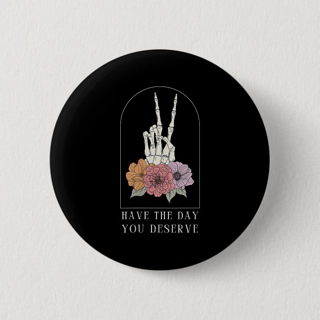Womens Funny Sarcastic Have The Day You Deserve Mo Button (Vorderseite)