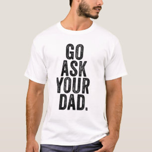 Womens Go Ask Your Dad Cute Mother's Day Mom Fathe T-Shirt