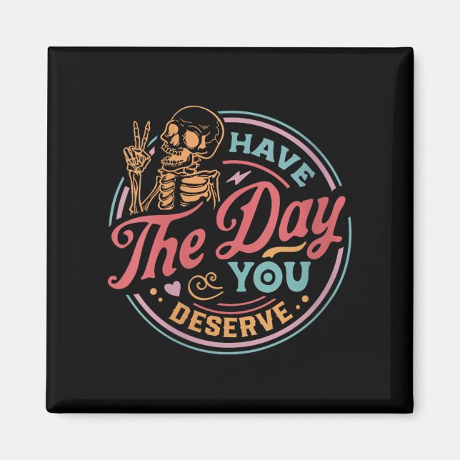 Womens Have The Day You Deserve Sarcastic Skeleton Magnet (Vorne)