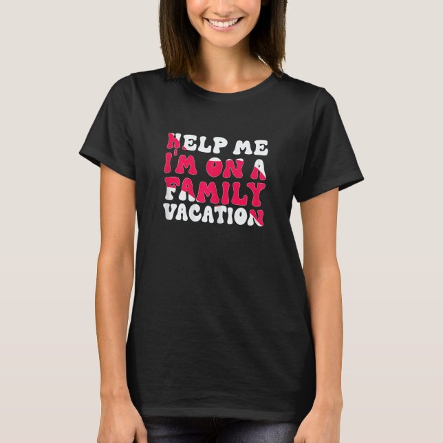 Womens Help Me I'm On A Family Vacation Morning Su T-Shirt (Vorderseite)