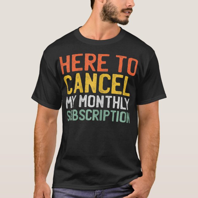 Womens Here To Cancel My Monthly Subscription _1  T-Shirt (Vorderseite)