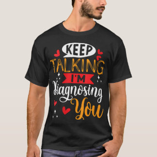Womens Keep Talking I'M Diagnosing You  Doctor  Ps T-Shirt