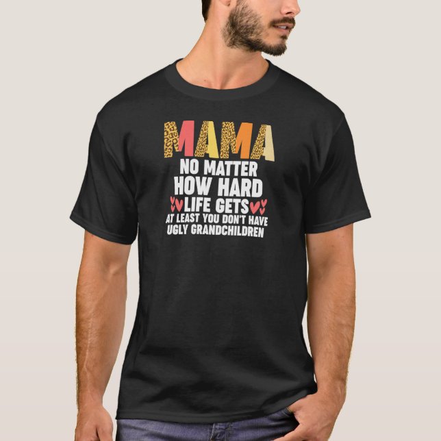 Womens mama no matter how hard life gets at least  T-Shirt (Vorderseite)