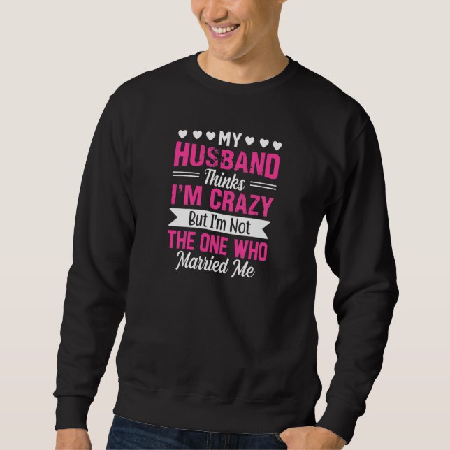 Womens My Husband Thinks I'm Crazy I'm Not The One Sweatshirt (Vorderseite)
