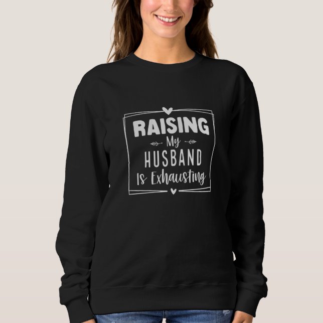 Womens Raising My Husband Is Exhausting Wife Sayin Sweatshirt (Vorderseite)