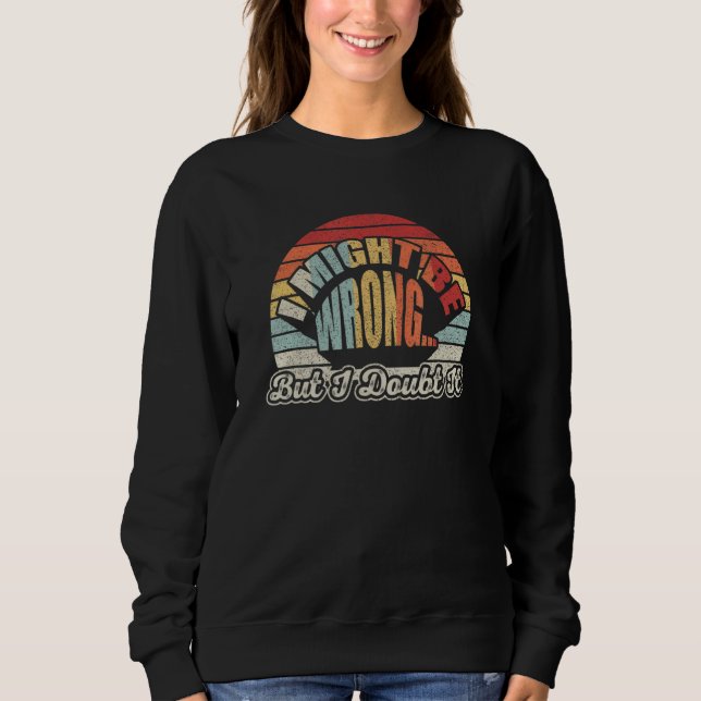 Womens Sarcastic Gift Retro I Might Be Wrong But I Sweatshirt (Vorderseite)