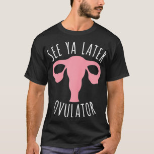 Womens See Ya Spater Ovulator Funny Hysterectomy W T-Shirt