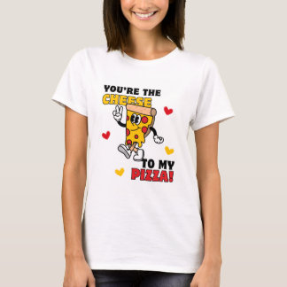 Women's You are the Cheese to my Pizza T - Shirt