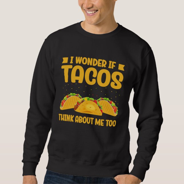 Wonder If Tacos Think About Me Too Taco   2 Sweatshirt (Vorderseite)
