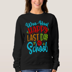 Woo Hoo Happy Letzten Tag der Schule Spaß Lehrer S Sweatshirt
