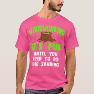 Woodwork seinen Spaß, bis Sie den Sandi machen müs T-Shirt