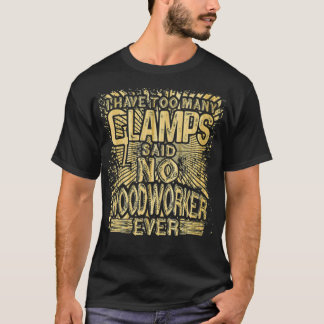Woodworker Geschenkidee haben zu viele Clamps gesa T-Shirt