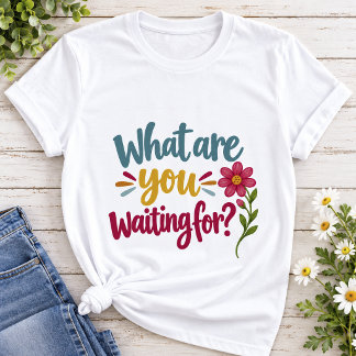 Worauf wartest du | Farbige Motivation T-Shirt