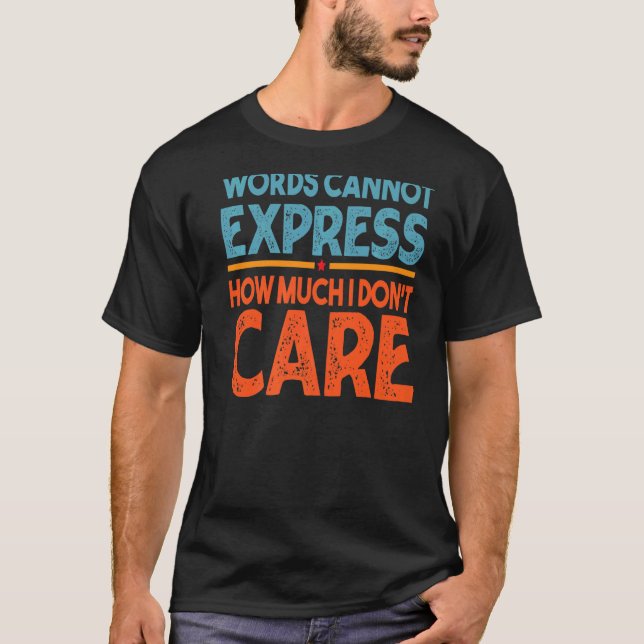 Words Cannot Express How Much I Don't Care  Sarcas T-Shirt (Vorderseite)