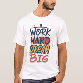 Work Hard Dream Big Graffiti T - Shirt