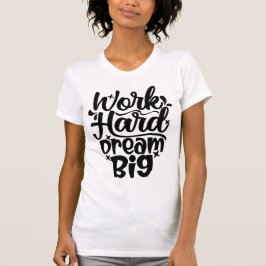 Work Hard Dream Big Motivational Fitness & Success T-Shirt