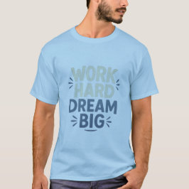 Work Hard Dream Big T - Shirt