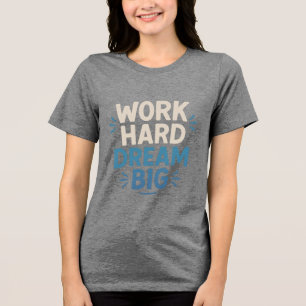 Work Hard Dream Big T - Shirt