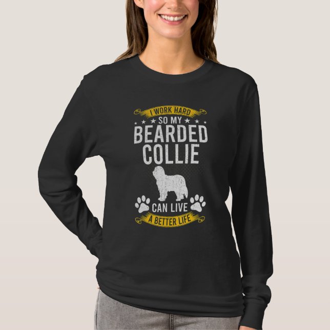 Work Hard So My Bearded Collie Live A Better Dog T-Shirt (Vorderseite)