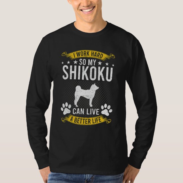Work Hard So My Shikoku Live A Better Dog T-Shirt (Vorderseite)