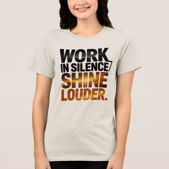 Work in Silence Shine Louder Motivational Women’s  Tri-Blend Shirt (Vorderseite)
