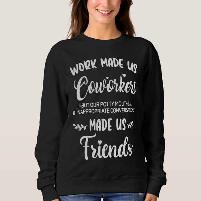 Work Made Us Coworkers But Our Potty Mouths Sweatshirt (Vorderseite)