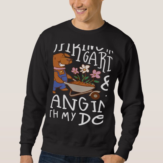 Working In Garden And Hanging With My Dog Pet Owne Sweatshirt (Vorderseite)